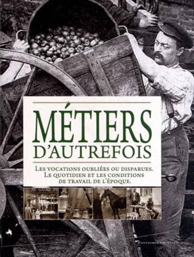 Métiers d'autrefois: Les vocations oubliées ou disparues, le quotidien et les conditions de travail de l'époque 9782846903936