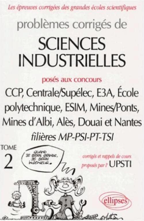 Problèmes corrigés de Sciences industrielles posés aux concours des grandes écoles, tome 2 : MP-PSI -PT-TSI 9782729809034