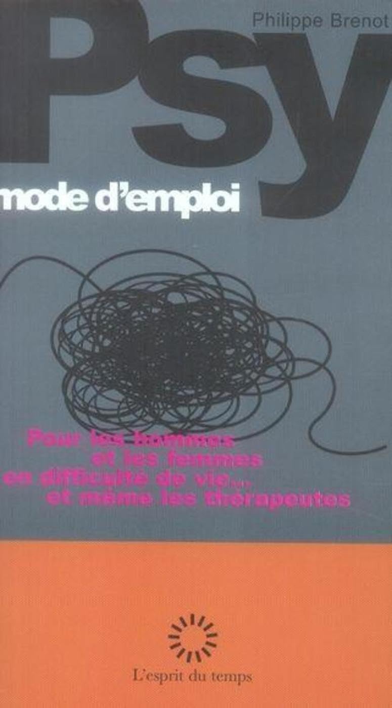 Psy, mode d'emploi: Pour les hommes et les femmes en difficulté de vie... Et même les thérapeutes 9782847951097