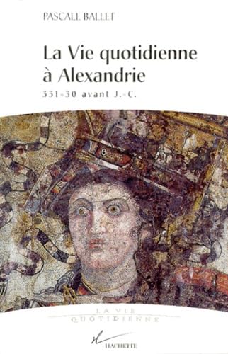 La vie quotidienne à Alexandrie: 331-30 avant J.-C. 9782702835739