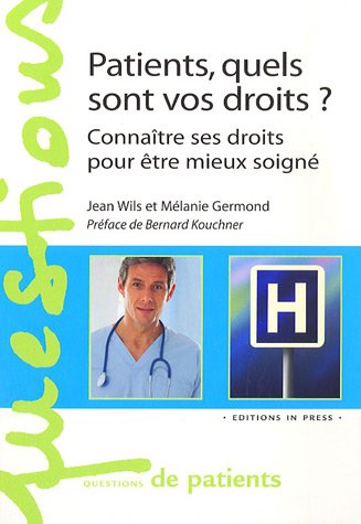 PATIENTS, QUELS SONT VOS DROITS CONNAITRE SES DROITS POUR ETRE MIEUX SOIGNE 9782848351001