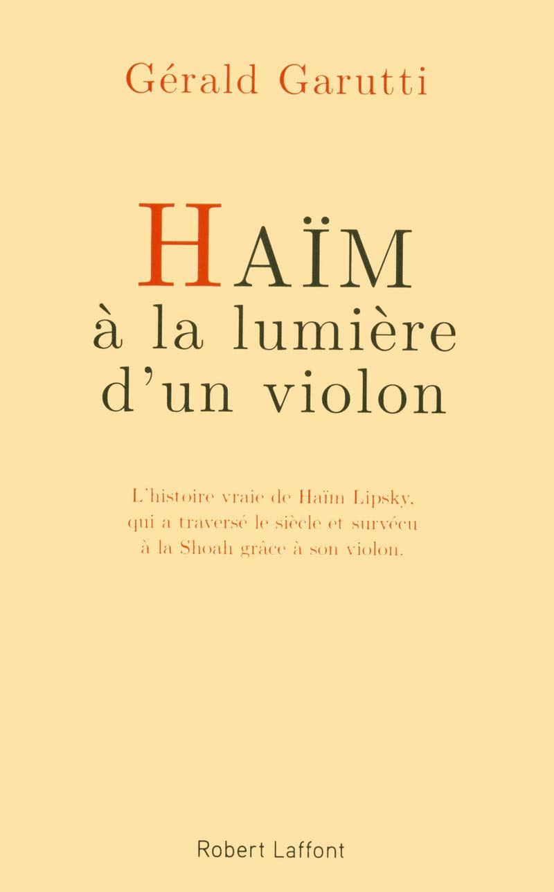 Haïm, à la lumière d'un violon: L'histoire vraie de Haïm Lipsky, qui a traversé le siècle et survécu à la Shoah grâce à son violon 9782221156186