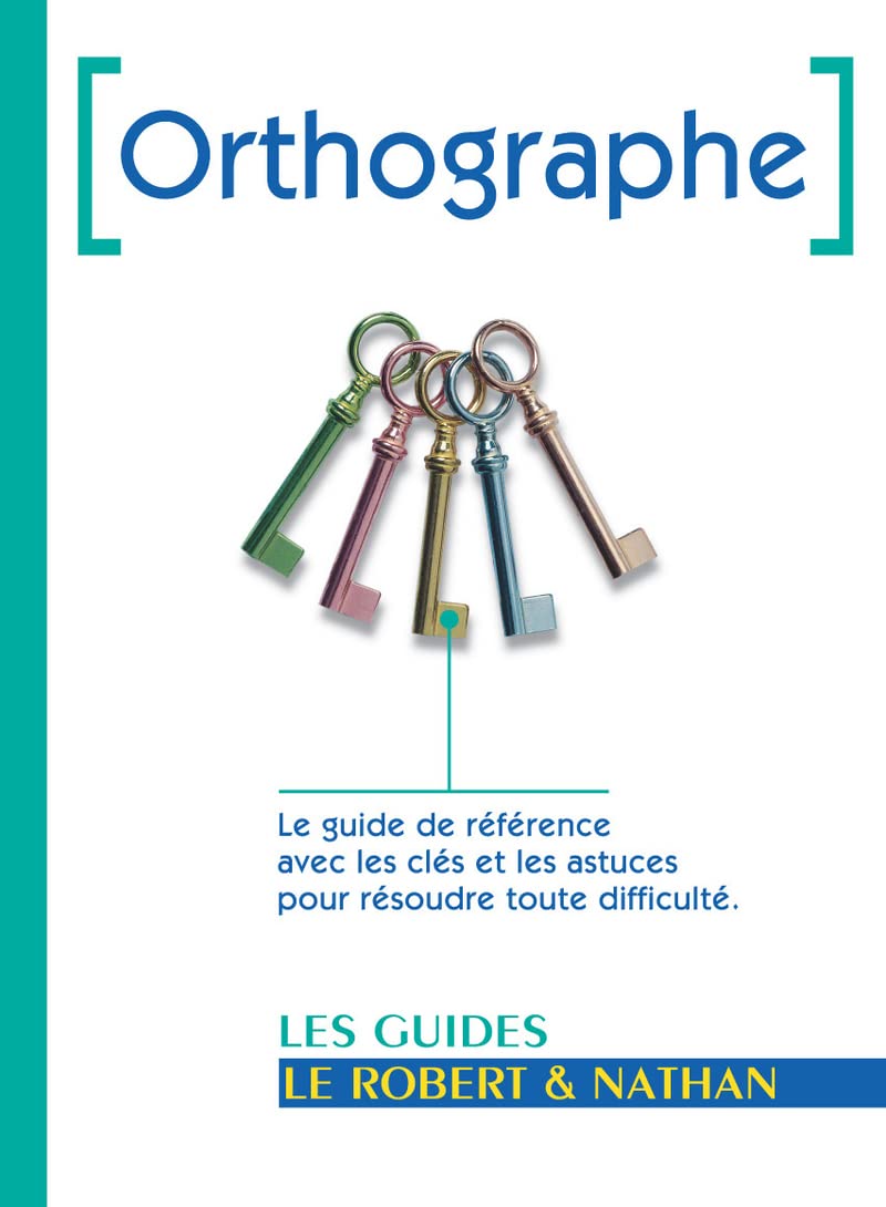 Orthographe: Le guide de référence avec les clés et les astuces pour résoudre toute difficulté. 9782091841724