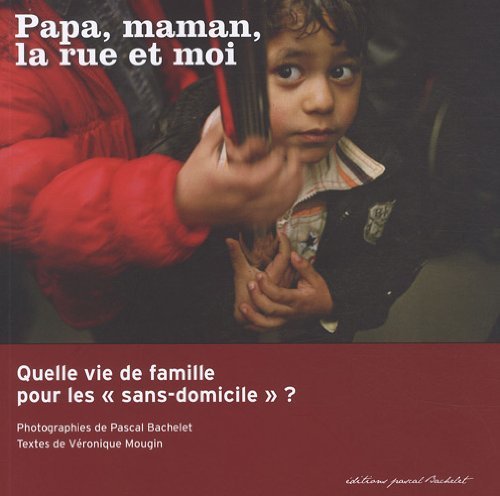 Papa, maman, la rue et moi: Quelle vie de famille pour les sans-domicile ? 9782283610947