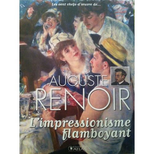 Les cent chefs-d'oeuvre de Auguste Renoir l'impressionnisme flamboyant 9782731245134