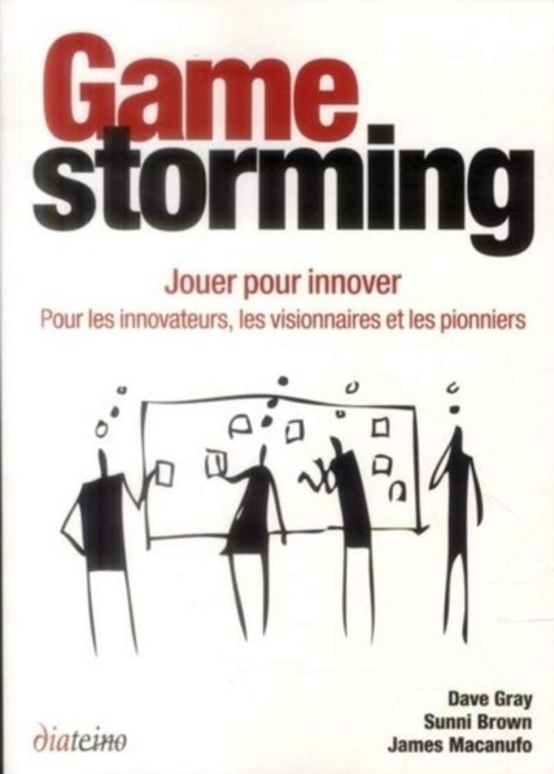 Gamestorming - Jouer pour innover - Pour les innovateurs, les visionnaires et les pionniers 9782354561086