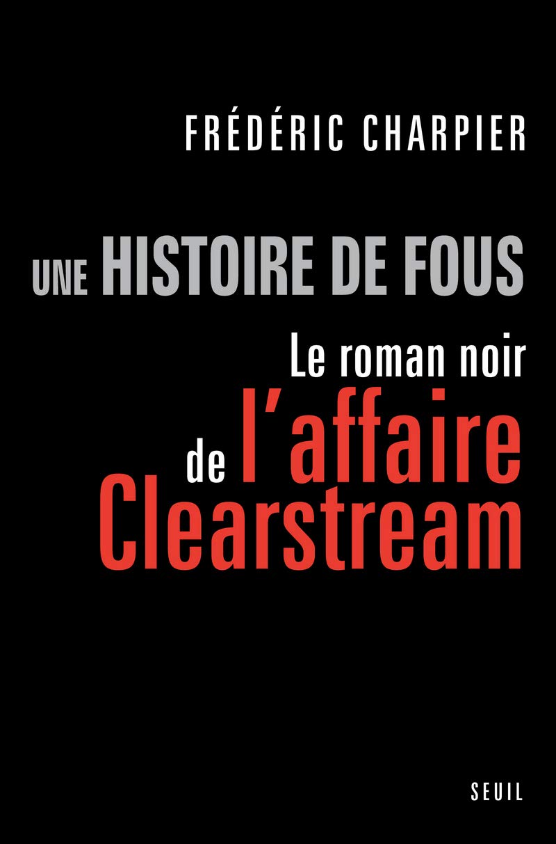 Une histoire de fous: Le roman noir de l'affaire Clearstream 9782020981194