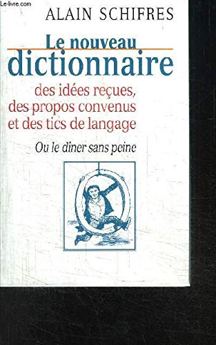 Le nouveau dictionnaire des idées reçues, des propos convenus et des tics de langage ou Le dîner sans peine 9782702824702