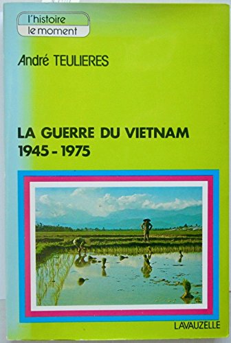 LA GUERRE DU VIETNAM 1945-1975. Le conflit franco-vietminh et sa suite am?ricaine