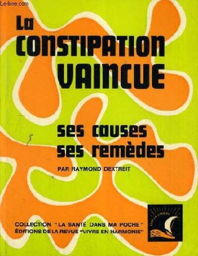 LA CONSTIPATION VAINCUE - SES CAUSES, SES REMEDES / COLLECTION "LA SANTE DANS MA POCHE".