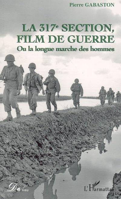 317eme Section Film de Guerre Ou la Longue Marche des Hommes 9782747585217