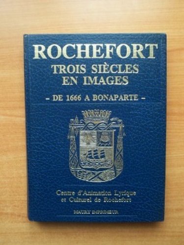 ROCHEFORT TROIS SIECLES EN IMAGES Tome 1 : DE 1666 A BONAPARTE