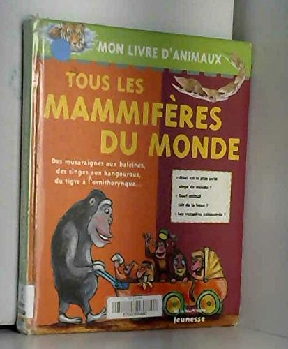 Tous Les Mammiferes Du Monde. Des Musaraignes Aux Baleines, Des Singes Aux Kangourous, Du Tigre A L'Ornithorynque... 9782732423937