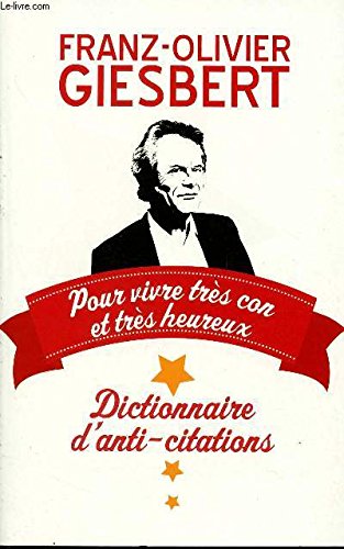 DICTIONNAIRE D'ANTI-CITATIONS : POUR VIVRE TRES CON ET TRES HEUREUX 9782298080056