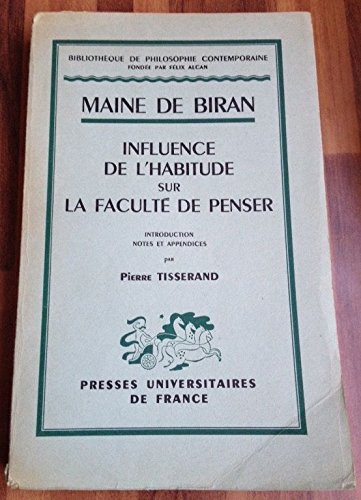 Maine de Biran. Influence de l'habitude sur la faculté de penser : . Introduction, notes et appendices par Pierre Tisserand