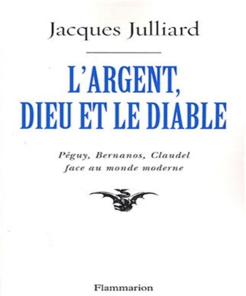 L'Argent, Dieu et le diable: FACE AU MONDE MODERNE AVEC PÉGUY, BERNANOS ET CLAUDEL 9782081217904