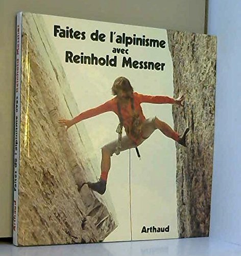 Faites de l'alpinisme avec reinhold messner: - TRADUIT DE L'ALLEMAND 9782700304817