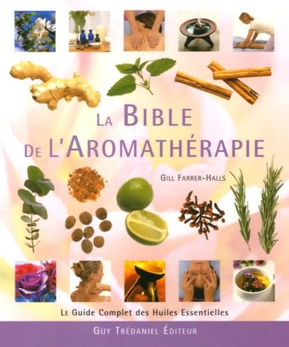 La Bible de l'Aromathérapie: Le guide des huiles essentielles 9782844456465