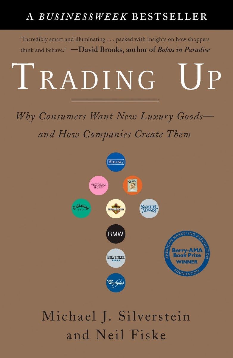 Trading Up: Why Consumers Want New Luxury Goods--and How Companies Create Them 9781591840701