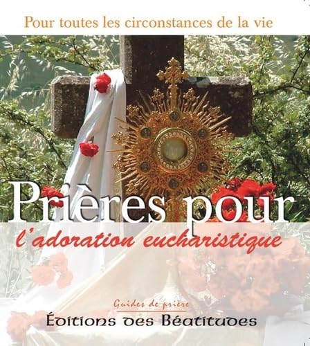 Prières pour l'adoration eucharistique : Dans toutes les circonstances de la vie 9782840242710