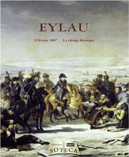 Eylau: 8 février 1807, la charge héroïque 9782916385686