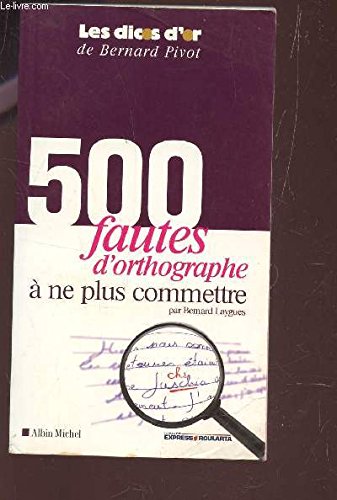 500 FAUTES D'ORTHOGRAPHE À NE PLUS COMMETTRE / COLLECTION "LES DICTEES D'OR".