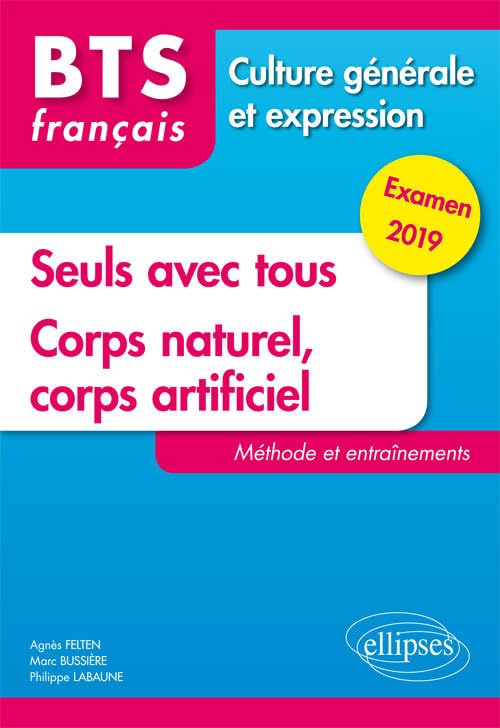 BTS Français - Culture générale et expression - Seuls avec tous et Corps naturel, corps artificiel. Méthode et entraînements. Examen 2019 9782340025288