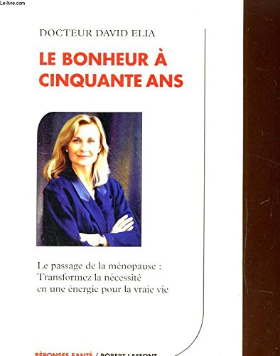 Le bonheur à cinquante ans : Le passage de la ménopause - Transformez la nécessité en une énergie pour la vraie vie 9782221084328