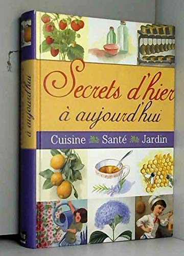 Secrets d'hier à aujourd'hui : Cuisine, Santé, Jardin 9782809501315
