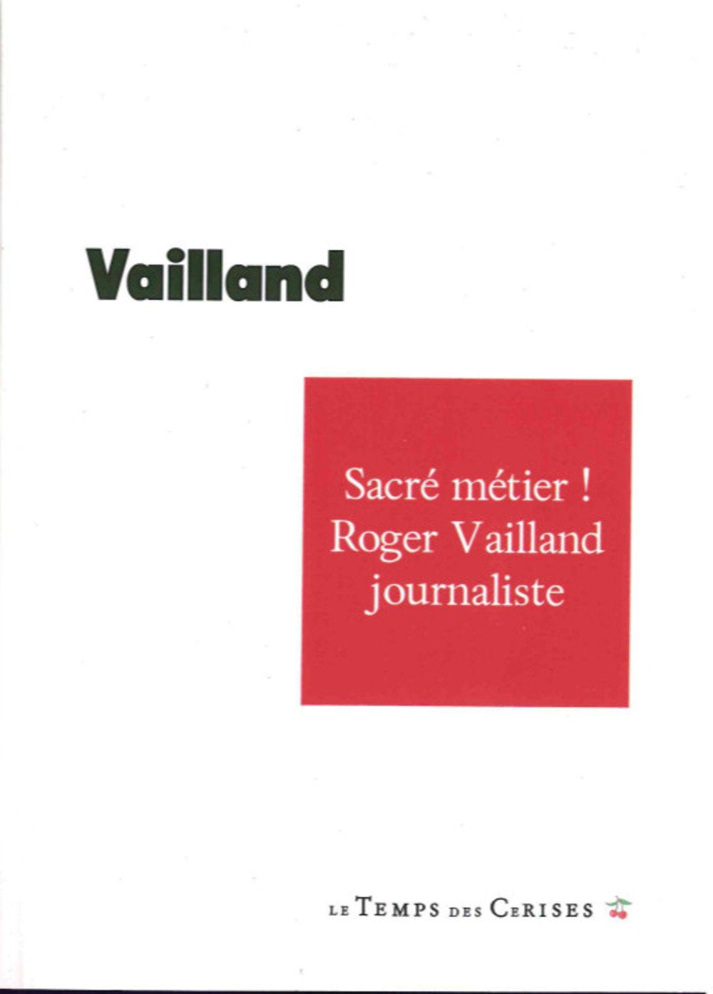 Sacré métier !: Roger Vailland journaliste 1928-1965 9782370710390