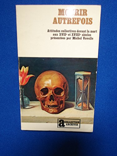 Mourir autrefois attitudes collectives devant la mort aux XVIIG et XVIIIQ siècles...: ATTITUDES COLLECTIVES DEVANT LA MORT AUX XVIIE ET XVIIIE SIECLES 9782070290154