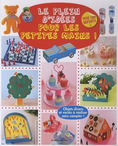 Le plein d'idées pour les petites mains ! Objets divers et variés à réaliser sans compter ! 9782756522517