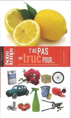 T'as pas un truc pour...: Plus de 300 trucs et astuces revus par des pros 9782227483194