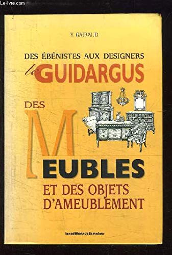 Le Guidargus Des Meubles Et Des Objets D'Ameublement. Des Ebenistes Aux Designers 9782859172138