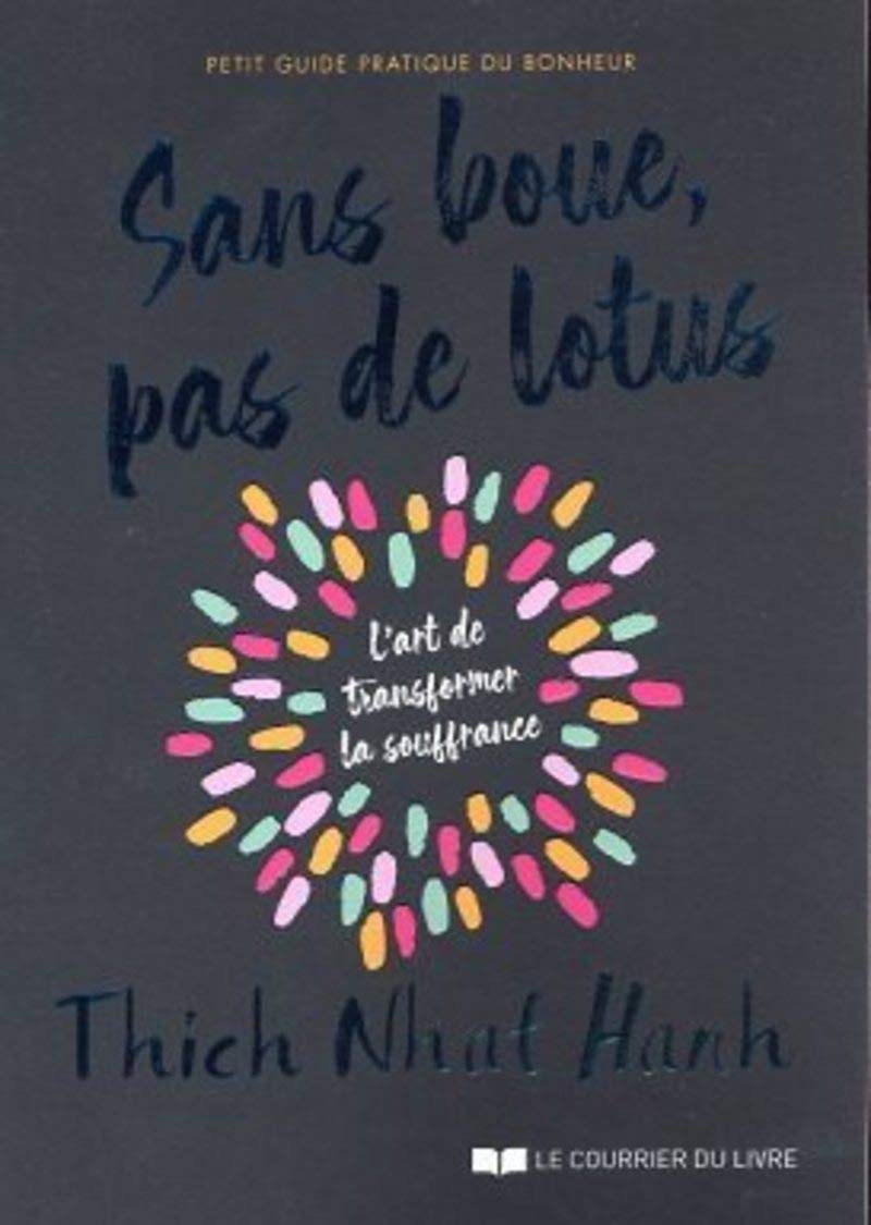 Sans boue, pas de lotus - Petit guide pratique du bonheur - L'art de transformer la souffrance: L'Art de transformer la souffrance - Petit guide pratique du bonheur 9782702917404