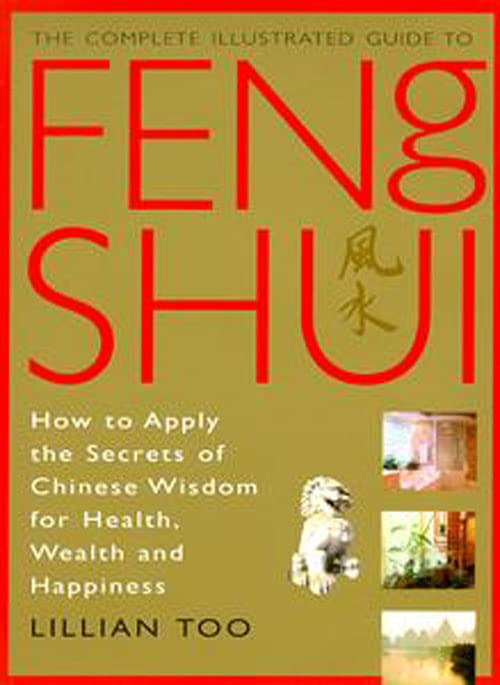 The Complete Illustrated Guide to Feng Shui: How to Apply the Secrets of Chinese Wisdom for Health, Wealth and Happiness 9781852309022