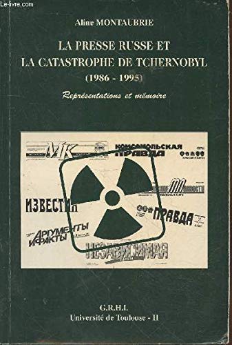 La presse russe et la catastrophe de Tchernobyl, 1986-1995 : Représentations et mémoire (Sources et travaux d'histoire immédiate)