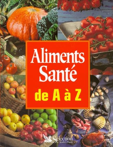 Aliments Sante De A A Z. Guide Pratique De La Nourriture Saine 9782709810531