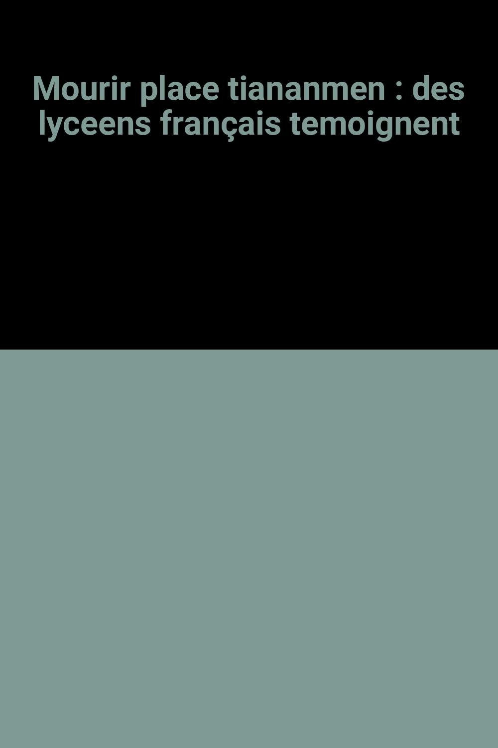 Mourir place tiananmen : des lyceens français temoignent 9782855655642