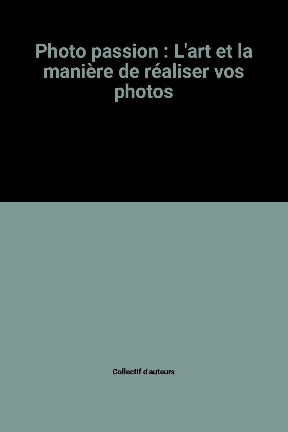 Photo passion: L'art et la manière de réaliser vos photos 9782010178238