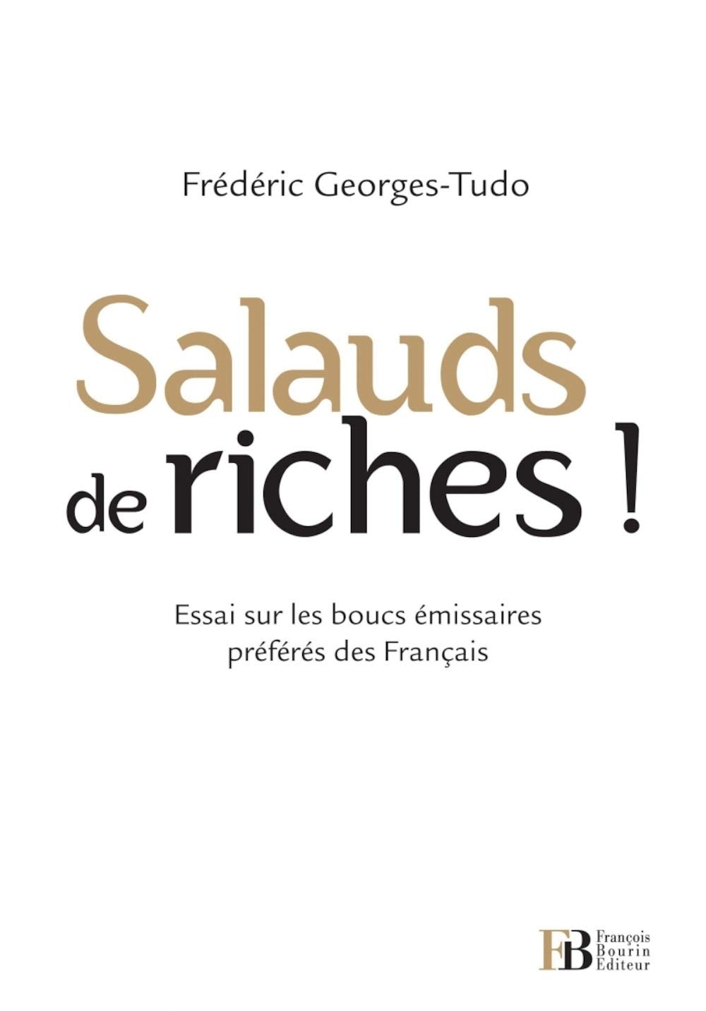 Salauds de riches !: Essai sur les boucs émissaires préférés des Français 9782849413067