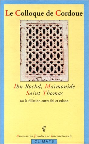 Le Colloque de Cordoue. Ibn Rochd, Maïmonide, Saint Thomas ou La filiation entre foi et raison 9782907563840