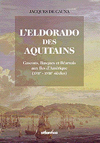 L'Eldorado Des Aquitains. Gascons, Basques Et Bearnais Aux Iles D'Amerique (Xviie-Xviiie Siecles) 9782843940736