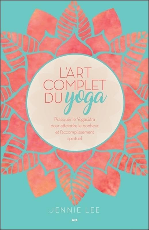 L'art complet du yoga - Pratiquer le Yogasûtra pour atteindre le bonheur et l'accomplissement spirituel 9782897861971