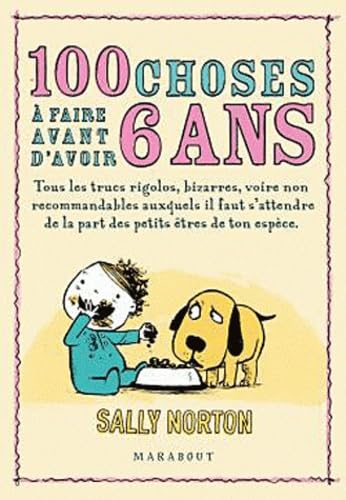 100 choses à faire avant d'avoir 6 ans: Tous les trucs rigolos, bizarres, voire non recommandables auxquels il faut s'attendre de la part des petits êtres de ton espèce 9782501066419