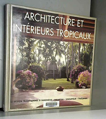 Architecture et intérieurs tropicaux: Le design traditionnel d'Indonésie, Malaysia, Singapour, Thaïlande 9782881430473