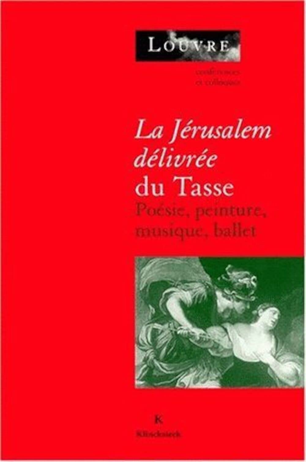 La Jérusalem délivrée du Tasse: Poésie, peinture, musique, ballet : actes du colloque organisée au Musée du Louvre par le Service culturel en ... cultura de Paris les 13 et 14 novembre 1996 9782252032350
