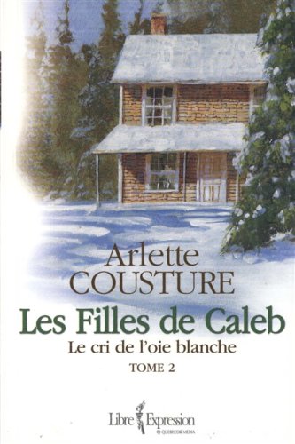 Les Filles De Caleb Tome 2: Le Cri De L'oie Blanche, Roman 9782764801109