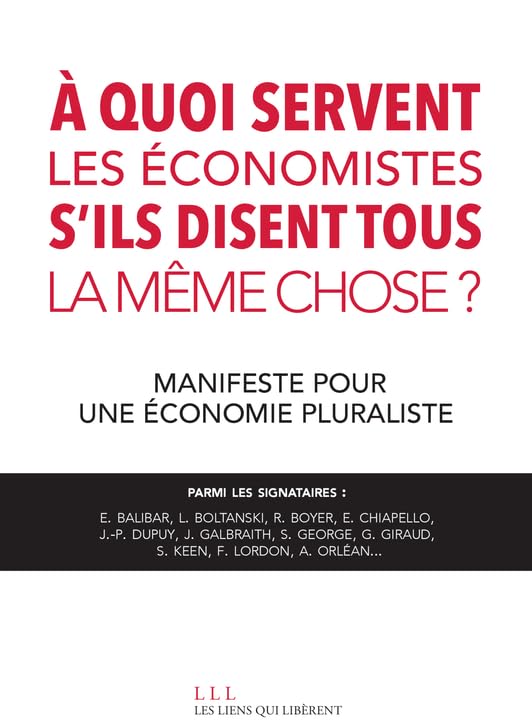 À quoi servent les économistes s'ils disent tous la même chose ?: Manifeste pour une économie pluraliste 9791020902733
