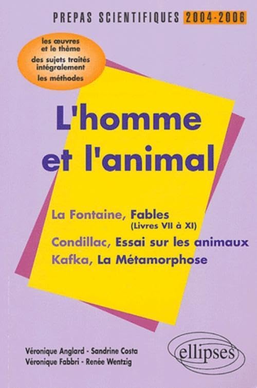 L'homme et l'animal : La Fontaine, Condillac, Kafka: L'épreuve de français Prépas scientifiques programme 2004-2006 9782729819972